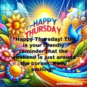 happy thursday! this is your friendly reminder that the weekend is just around the corner. keep smiling!