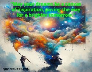 may your dreams be a canvas of inspiration, paving the way for a brighter tomorrow