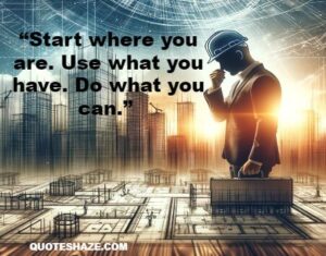 start where you are. use what you have. do what you can