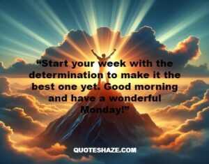 start your week with the determination to make it the best one yet. good morning and have a wonderful monday!