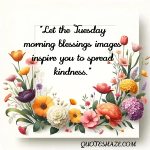 Let the Tuesday morning blessings images inspire you to spread kindness