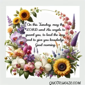 On this Tuesday, may the LORD send His angels to guard you, to lead the way, and to give you knowledge. Good morning.