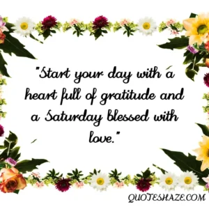 Start your day with a heart full of gratitude and a Saturday blessed with love