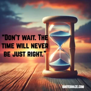 don’t wait. the time will never be just right.