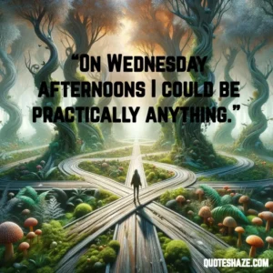 on wednesday afternoons I could be practically anything.