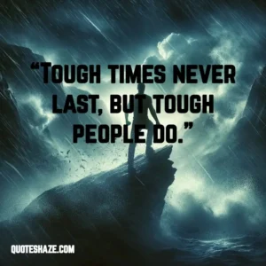 tough times never last, but tough people do.
