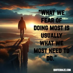 what we fear of doing most is usually what we most need to do.