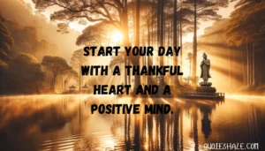 start your day with a thankful heart and a positive mind.