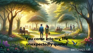 you came into my life unexpectedly quotes